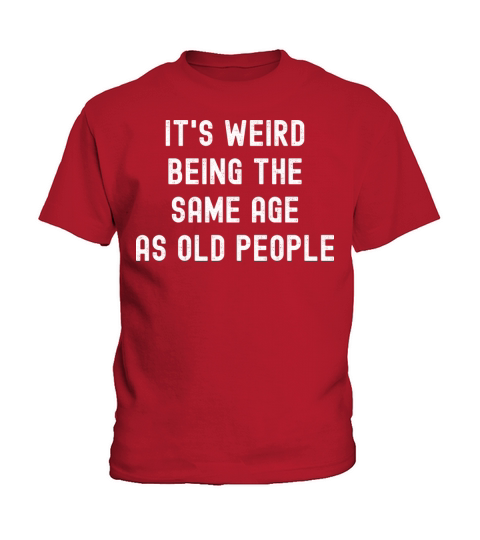 Its weird being the same age as old people Kids T-Shirt