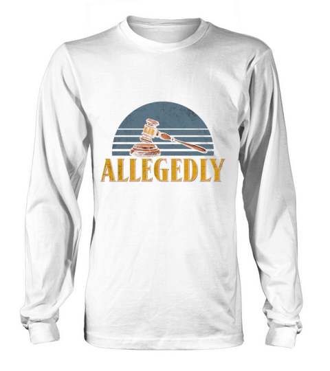 Funny Attorney Gift Allegedly Tshirt Attorneys Att Long sleeved Unisex