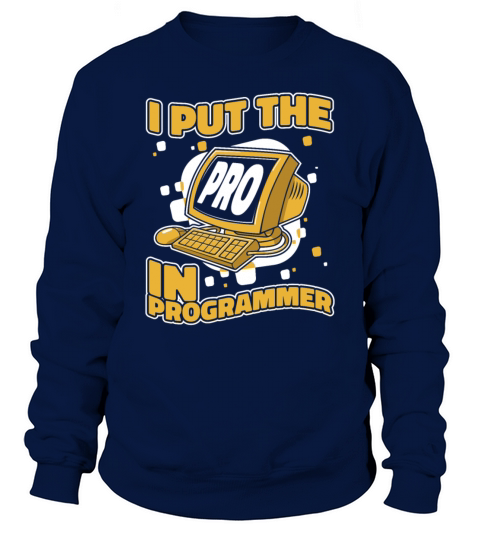 I Put The Pro In Programmer Full Stack Software Sweatshirt Unisex