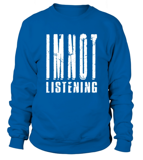 Im Not Listening Sweatshirt Unisex