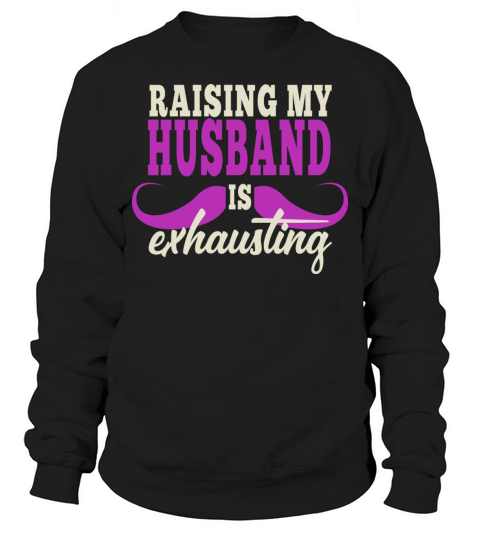 Raising My Husband Is Exhausting Vintage Wife Sweatshirt Unisex