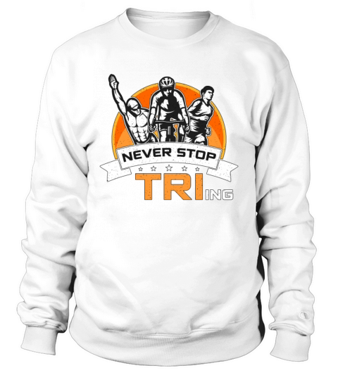 Triathlon Never Stop Tri-ing Training Competition Sweatshirt Unisex
