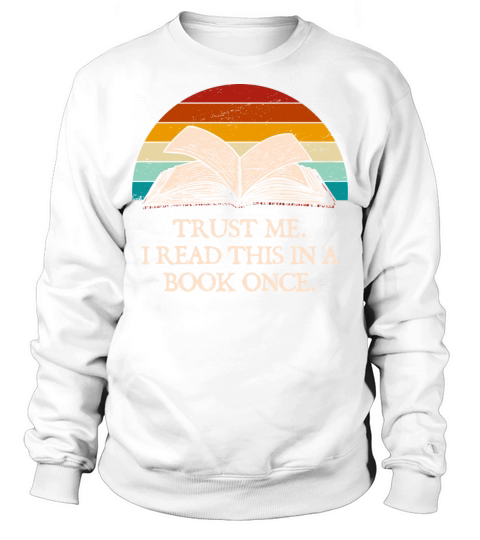 Trust Me I Read this in a Book Once Funny Book Lov Sweatshirt Unisex