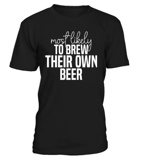 Most likely to brew their own beer Funny St T-Shirt Unisex