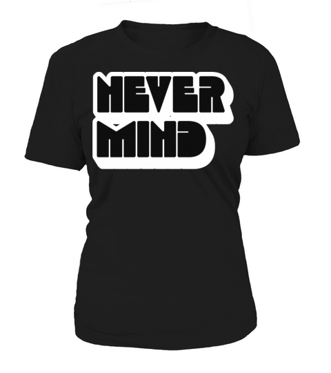 NEVER MIND Women's T-Shirt