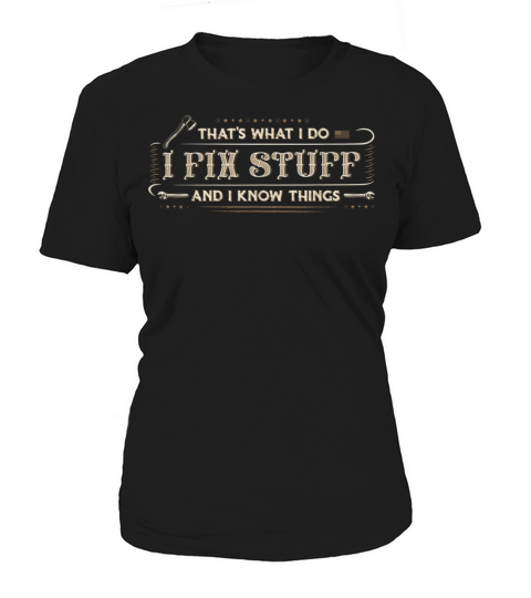 Thats What I Do I Fix Stuff And I Know Things Fun Women's T-Shirt