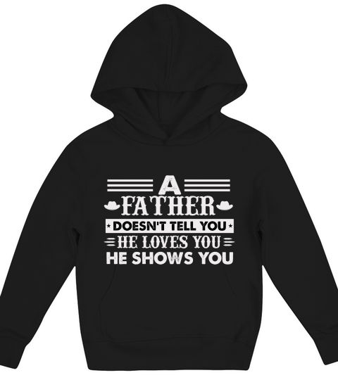 A FATHER DOESN’T TELL YOU HE LOVES YOU HE SHOWS YOU Kids Hoodie