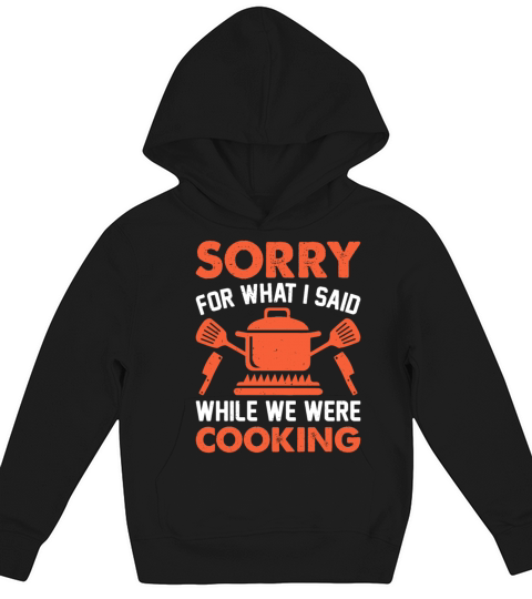 Sorry For What I Said While We Were Cooking Chef C Kids Hoodie