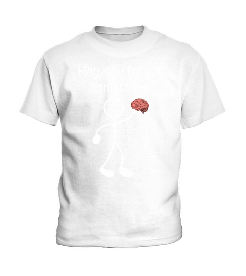 Hey You Forgot Something Funny Brain Sarcasm Kids T-Shirt