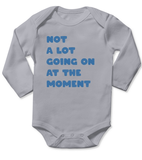 NOT A LOT GOING ON AT THE MOMENT Long Sleeve Baby One-Piece