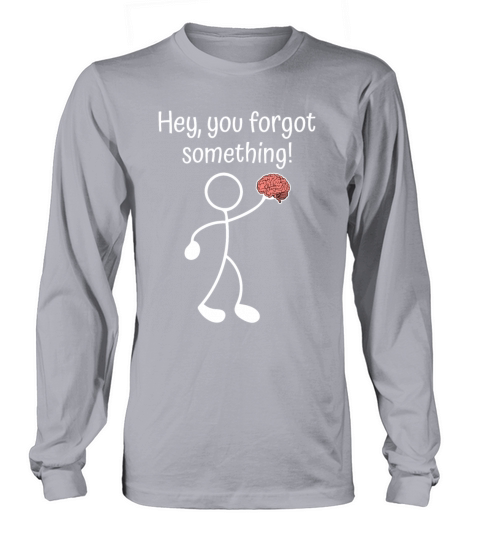 Hey You Forgot Something Funny Brain Sarcasm Long sleeved Unisex