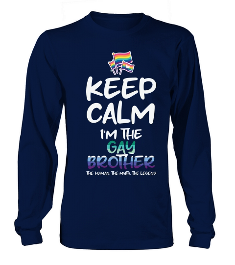 Keep Calm I;m The Gay Brother The Human The Myth The Legend Long sleeved Unisex