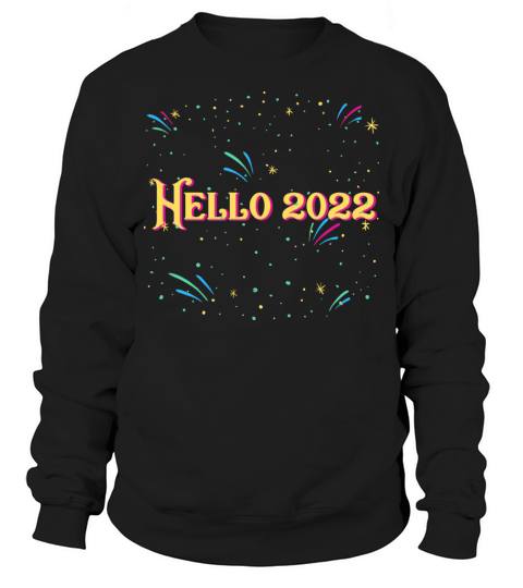 Hello 2022 Happy New Year Sayings NYE Quotes Party Sweatshirt Unisex
