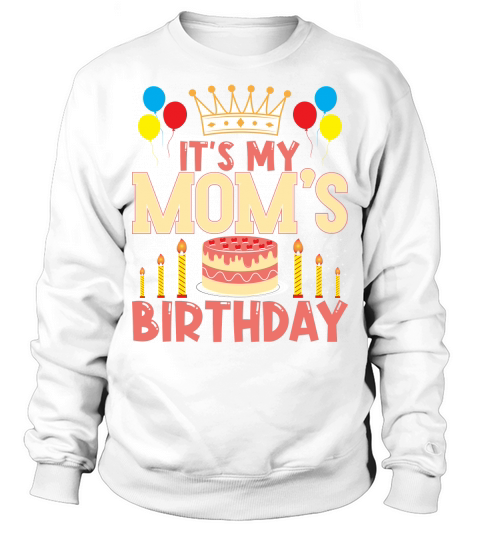 Its My Moms Birthday Sweatshirt Unisex