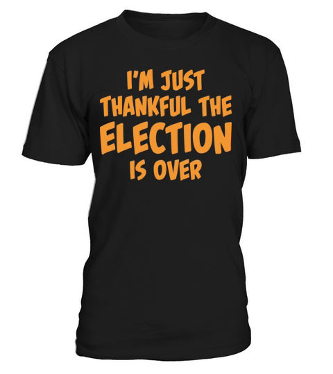 I m Just Thankful The Election Is Over T-Shirt Unisex