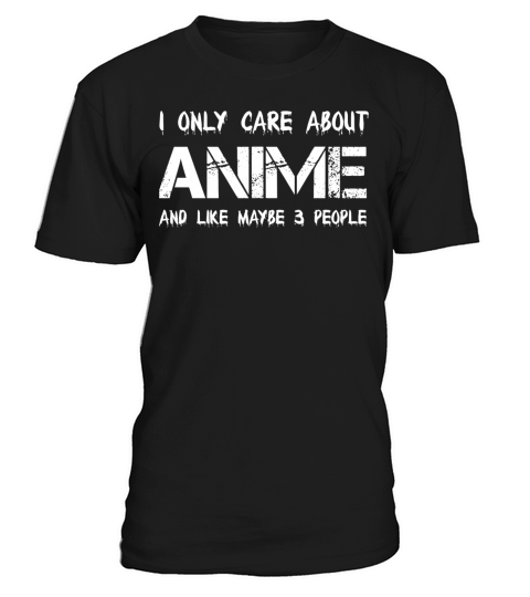 I Only Care About Anime And Like Maybe 3 People T-Shirt Unisex