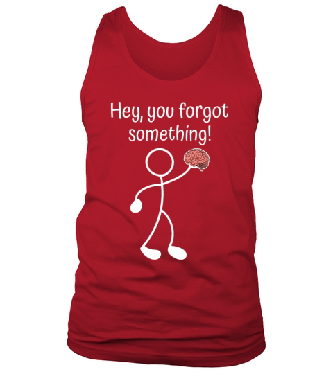 Hey You Forgot Something Funny Brain Sarcasm Tank Top Unisex