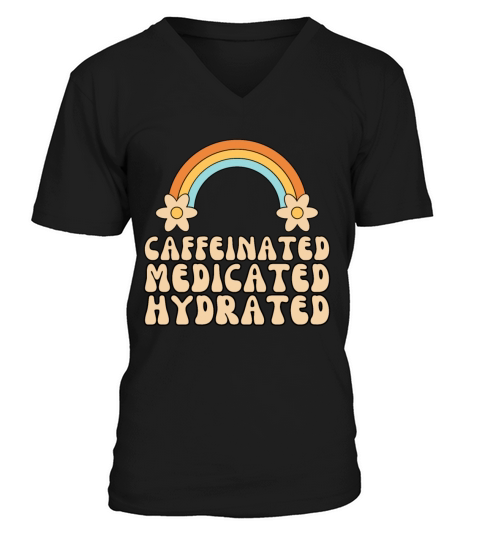 Caffeinated Medicated Hydrated Funny Nurse Teacher V-Neck T-shirt