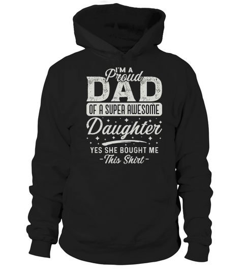 Im A Proud Dad Of A Super Awe Some Daughter Yes She Bought Me This Shirt Hoodie Unisex