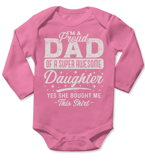 Im A Proud Dad Of A Super Awe Some Daughter Yes She Bought Me This Shirt Long Sleeve Baby One-Piece
