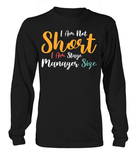 I Am Not Short I Am Stage Manager Size Long sleeved Unisex