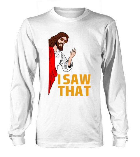 I Saw That Jesus Funny Quotes And Jokes Costume Long sleeved Unisex