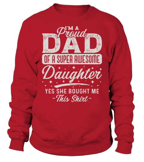 Im A Proud Dad Of A Super Awe Some Daughter Yes She Bought Me This Shirt Sweatshirt Unisex