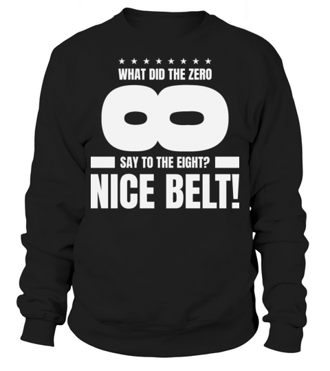 What did zero says to eight nice belt Sweatshirt Unisex