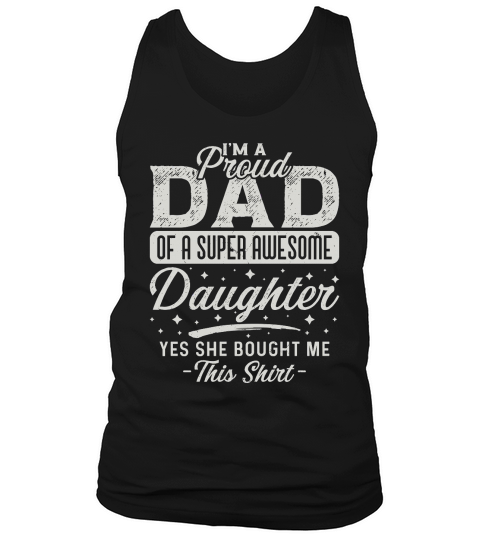 Im A Proud Dad Of A Super Awe Some Daughter Yes She Bought Me This Shirt Tank Top Unisex