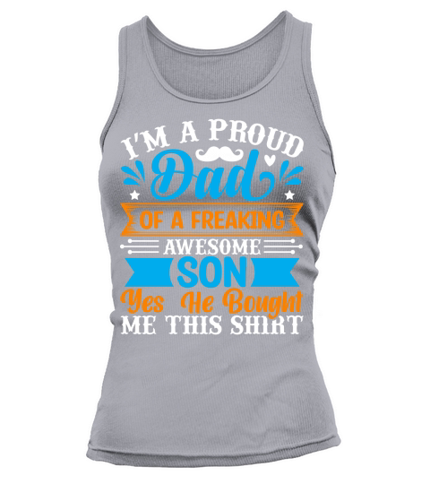 I’m a proud dad of a freaking awesome son yes he bought me this shirt Tank top Woman