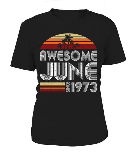 50th birthday june 1973 awesome since 1973 Women's T-Shirt