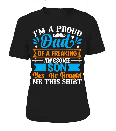 I’m a proud dad of a freaking awesome son yes he bought me this shirt Women's T-Shirt