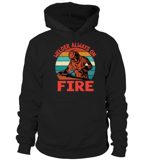 Welder Always On Fire Funny Vintage Welder Gifts Hoodie Unisex