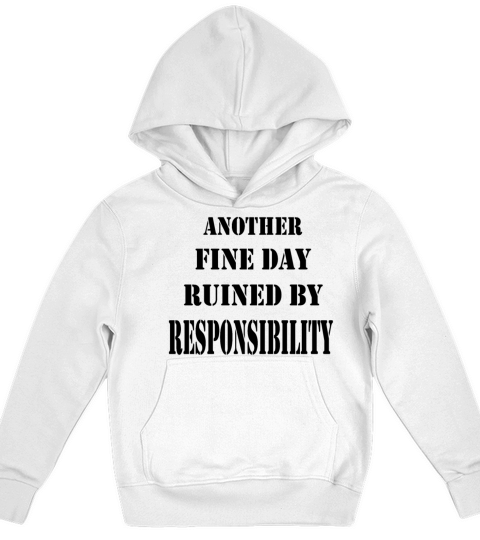 another fine day ruined by responsibility meaning Kids Hoodie