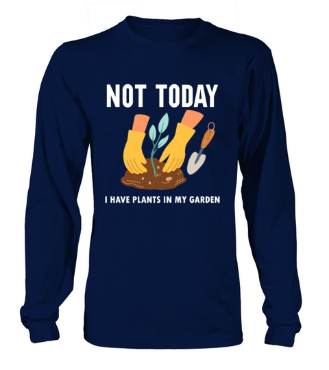 Not Today I Have Plants In My Garden Horticulture Long sleeved Unisex