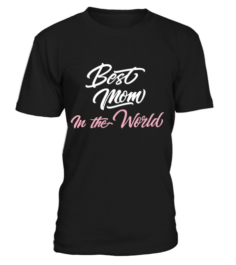 Best Mom In The World Funny Mothers Day Gift T-Shirt Unisex