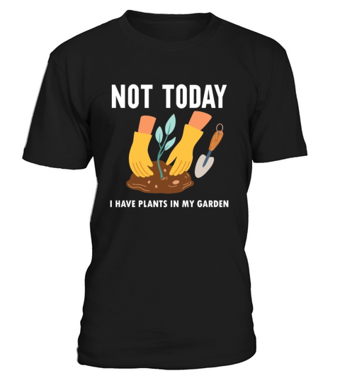 Not Today I Have Plants In My Garden Horticulture T-Shirt Unisex