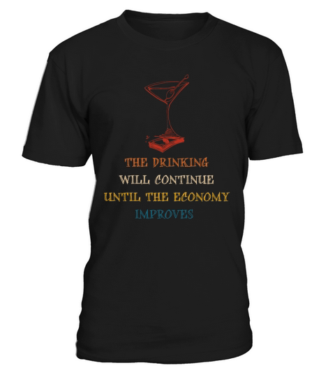 The Drinking Will Continue Until The Economy Impro T-Shirt Unisex