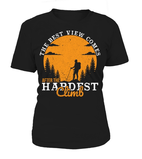 The Best View Comes After The Hardest Climb I Women's T-Shirt