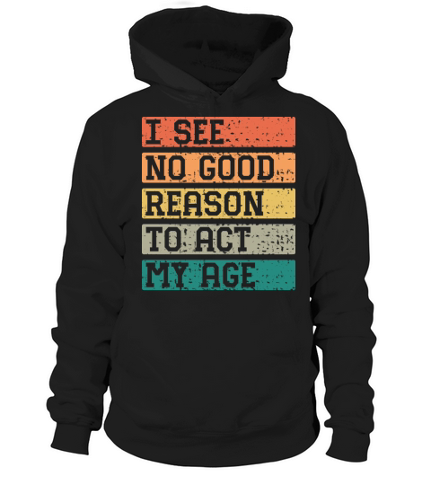 I See No Good Reason To Act My Age Vintage Catchy Hoodie Unisex