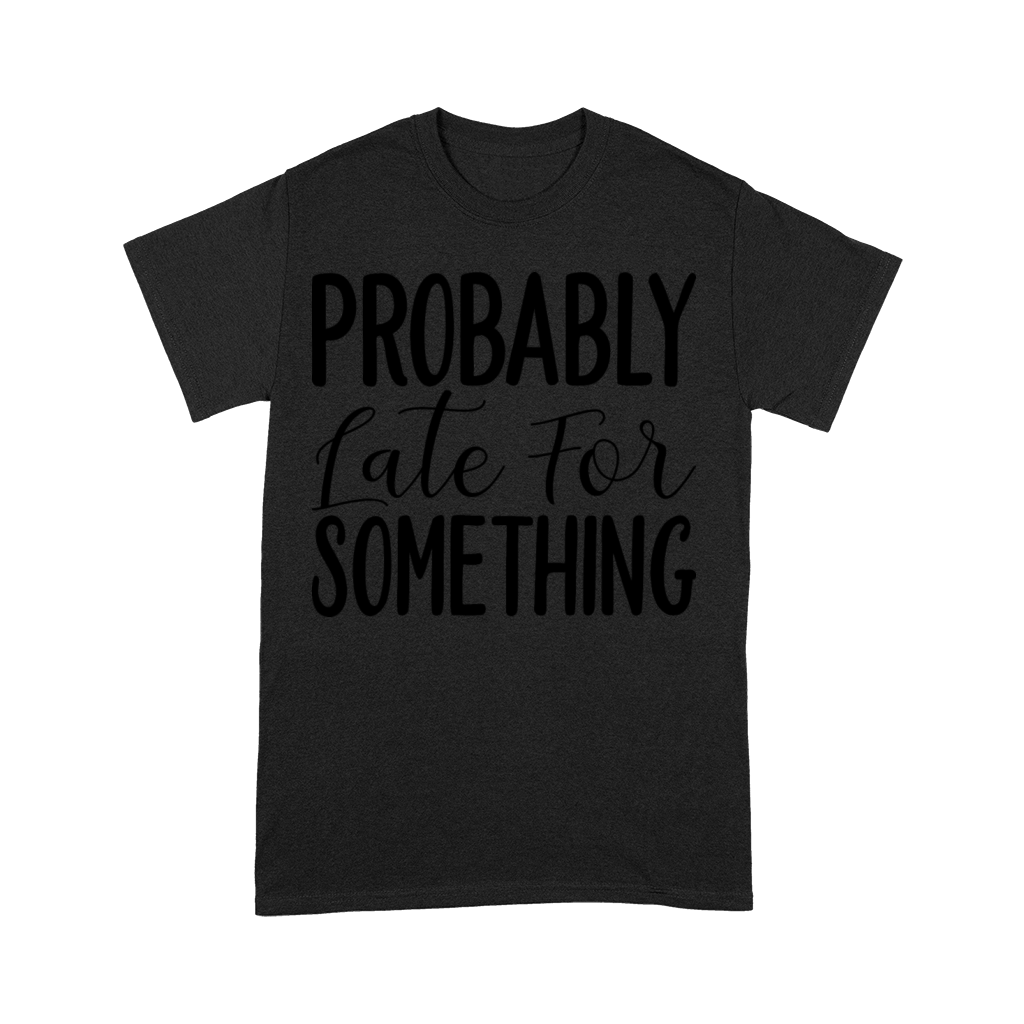 Probably Late For Something T-Shirt Design Premium T-shirt