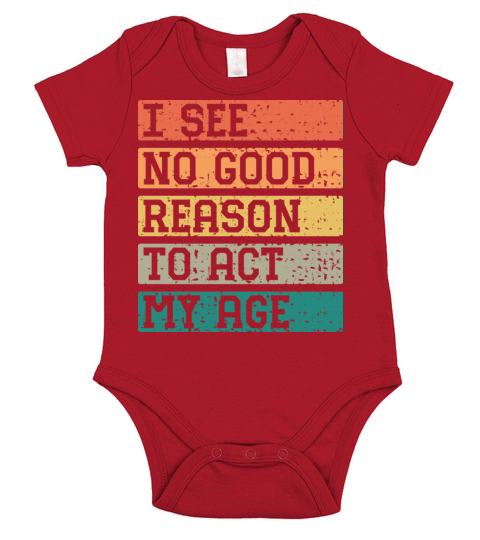 I See No Good Reason To Act My Age Vintage Catchy Short Sleeve Baby One-Piece