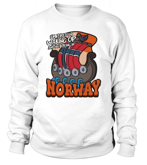 Im Tired Of Waking Up And Not Being In Norway Sweatshirt Unisex