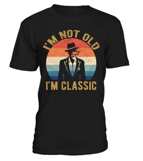 Im Not Old Im Classic Retro Vintage Classic Man T-Shirt Unisex