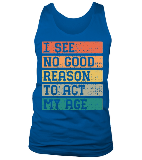 I See No Good Reason To Act My Age Vintage Catchy Tank Top Unisex