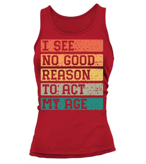 I See No Good Reason To Act My Age Vintage Catchy Tank top Woman