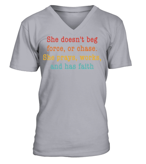 She Doesnt Beg Force Or Chase She Prays Works And V-Neck T-shirt