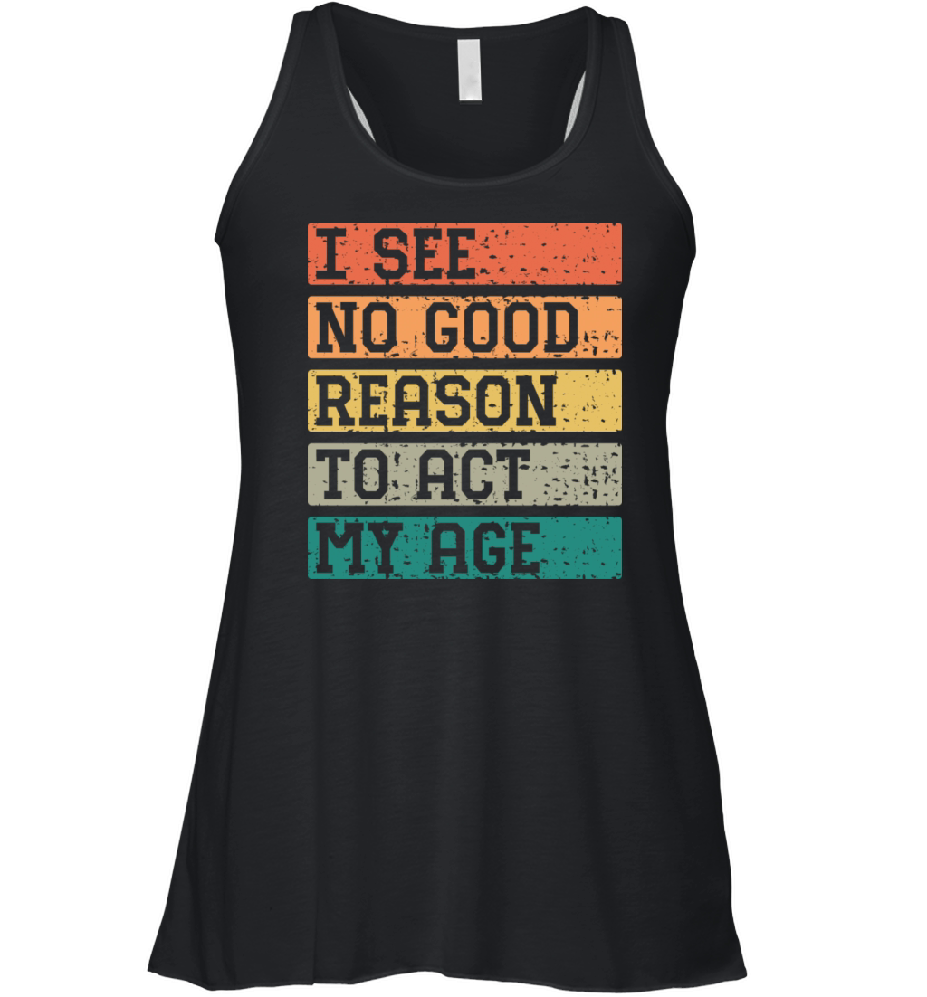I See No Good Reason To Act My Age Vintage Catchy Women's Flowy Tank Top
