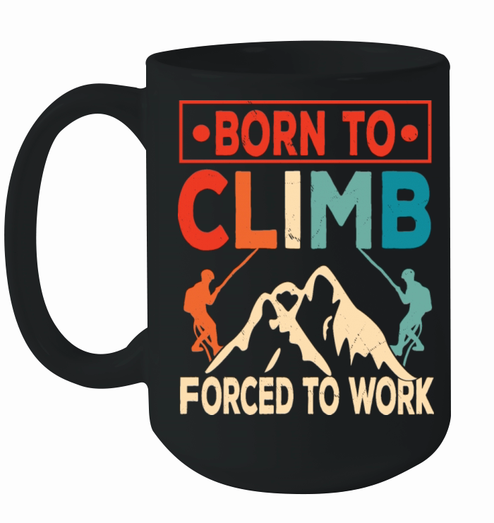 Born To Climb Forced To Work Mountain Climber Ceramic Mug