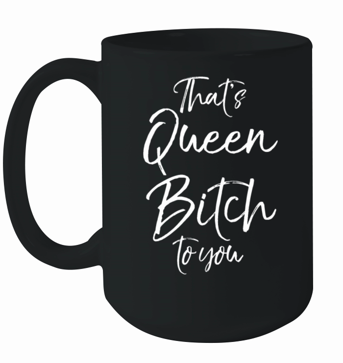 Funny Queen Quote for Women Thats Queen to You Ceramic Mug